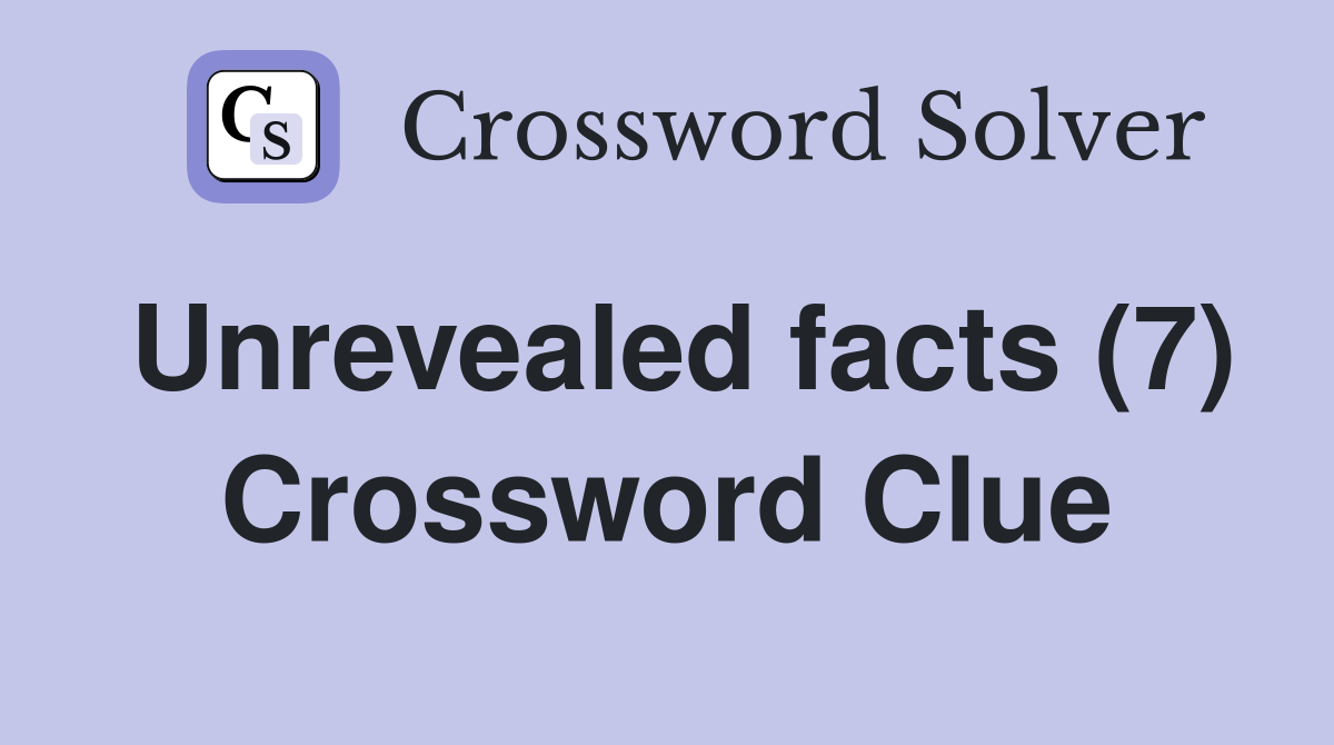 Unrevealed facts (7) Crossword Clue
