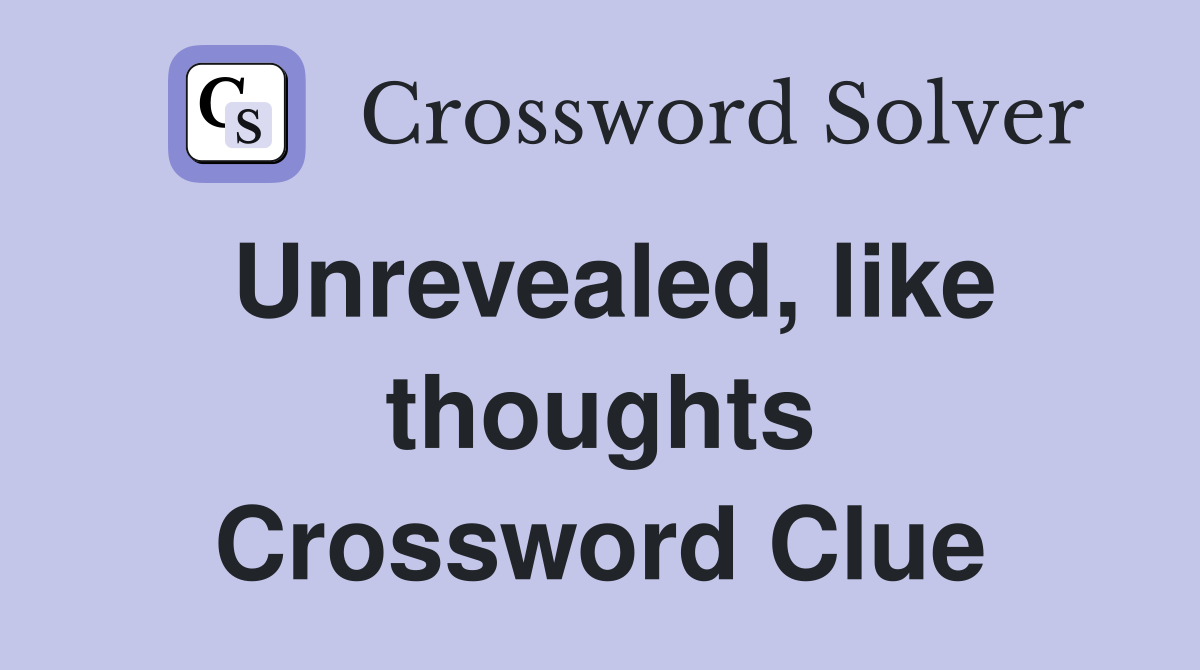 Unrevealed, like thoughts Crossword Clue