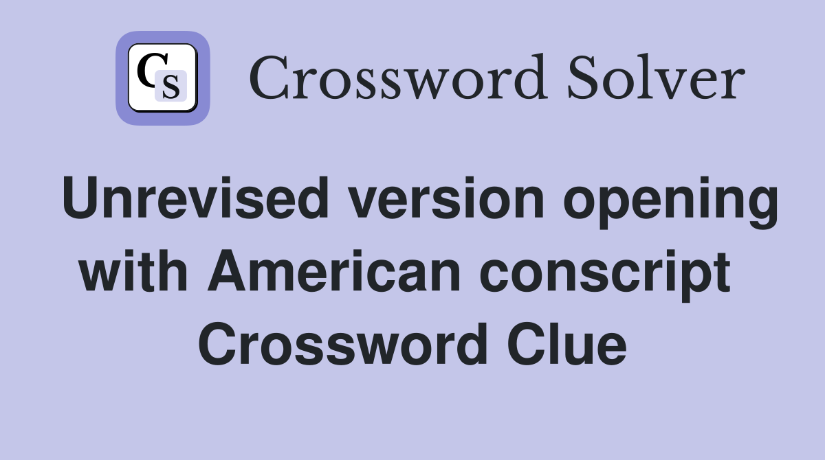 Unrevised version opening with American conscript  Crossword Clue