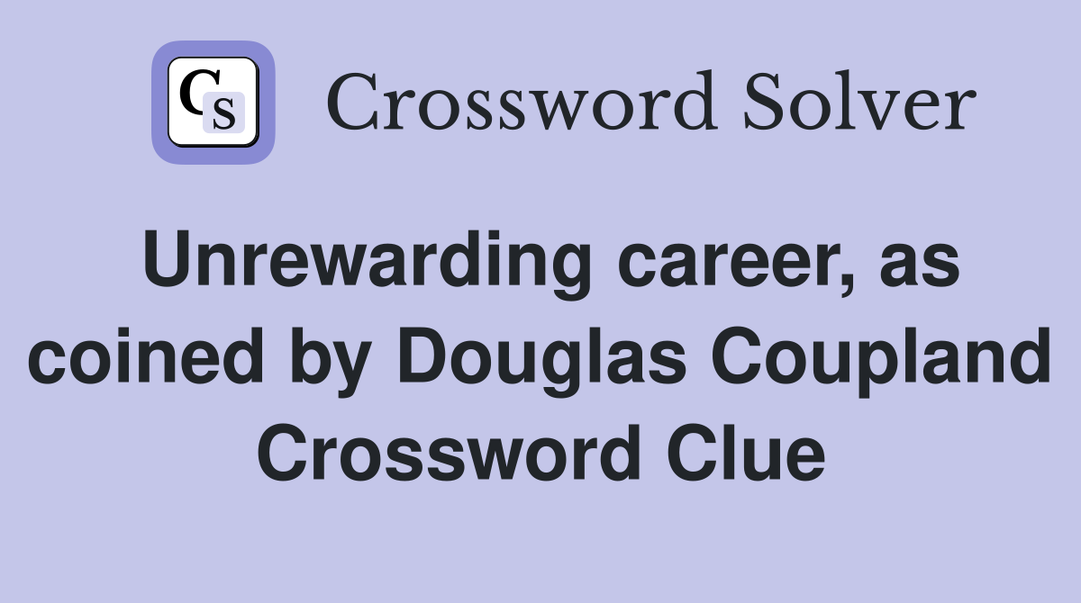 Unrewarding career, as coined by Douglas Coupland Crossword Clue