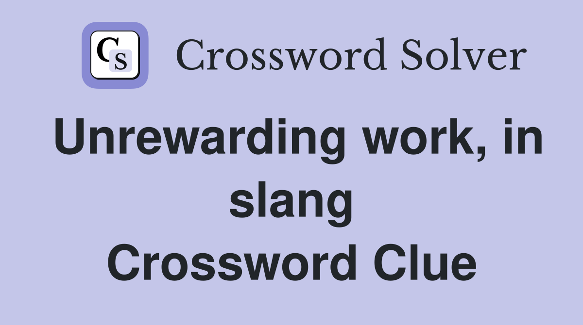 Unrewarding work, in slang Crossword Clue