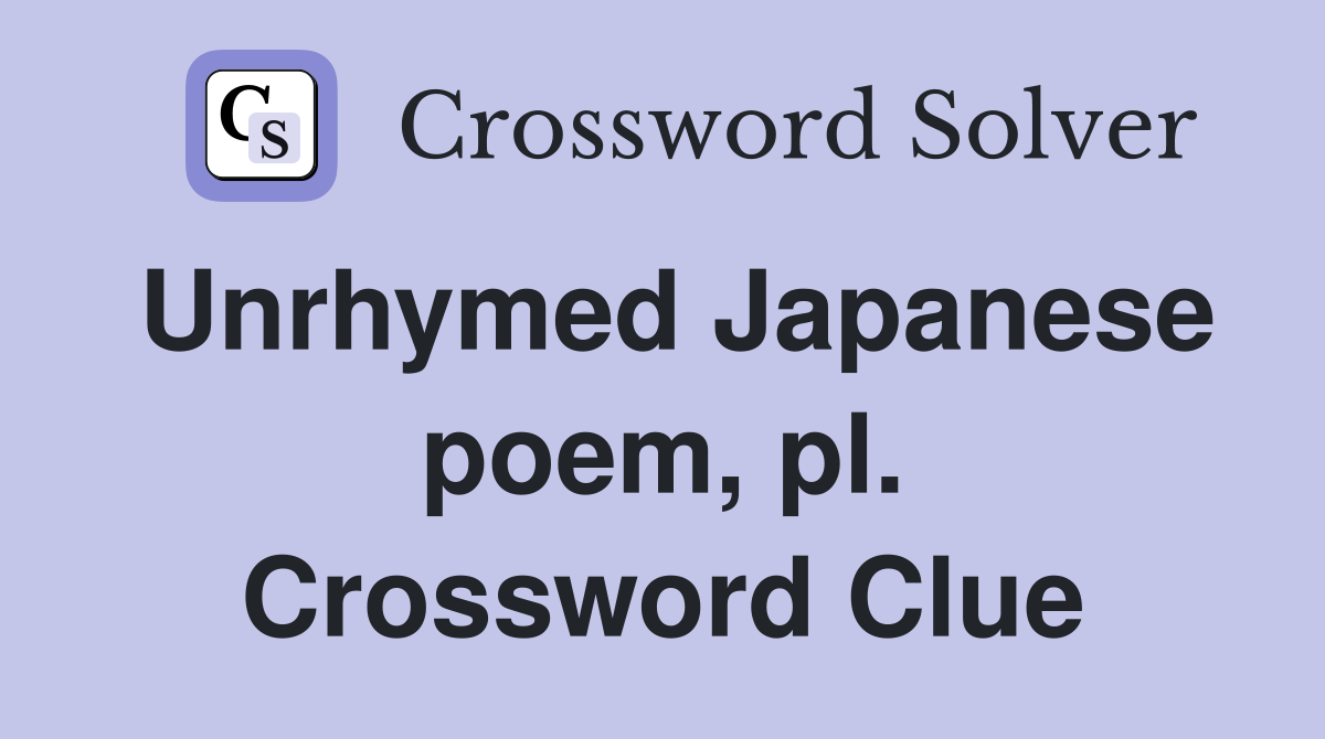 Unrhymed Japanese poem, pl. Crossword Clue