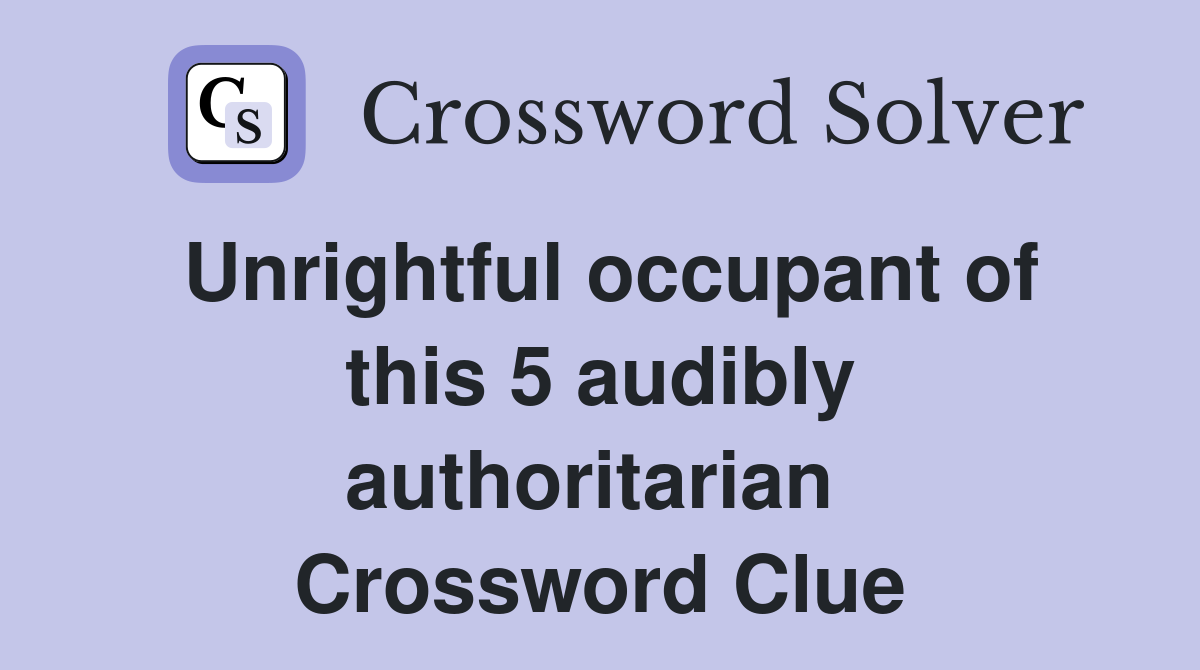 Unrightful occupant of this 5 audibly authoritarian  Crossword Clue