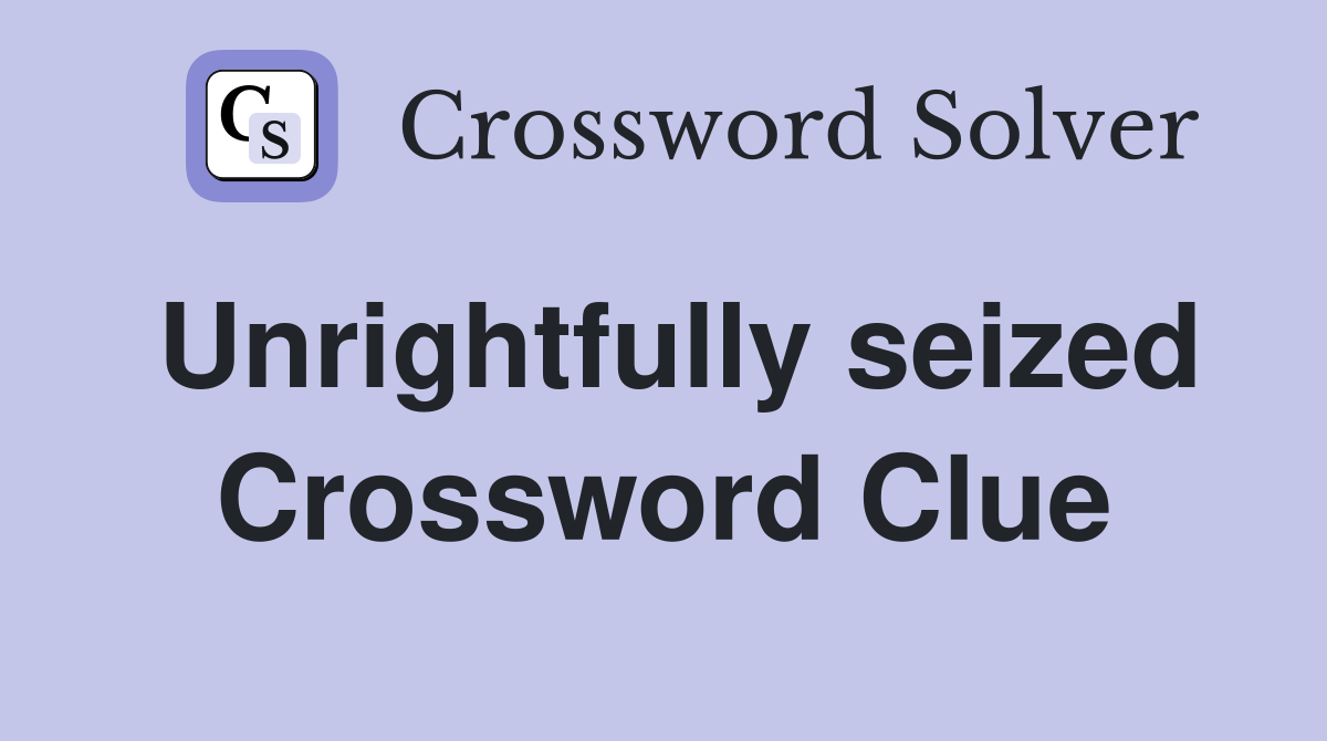 Unrightfully seized Crossword Clue