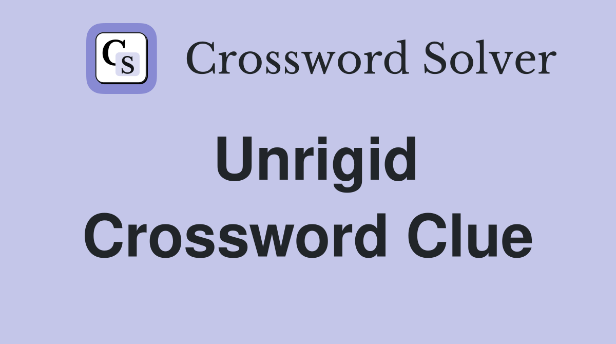 Unrigid Crossword Clue