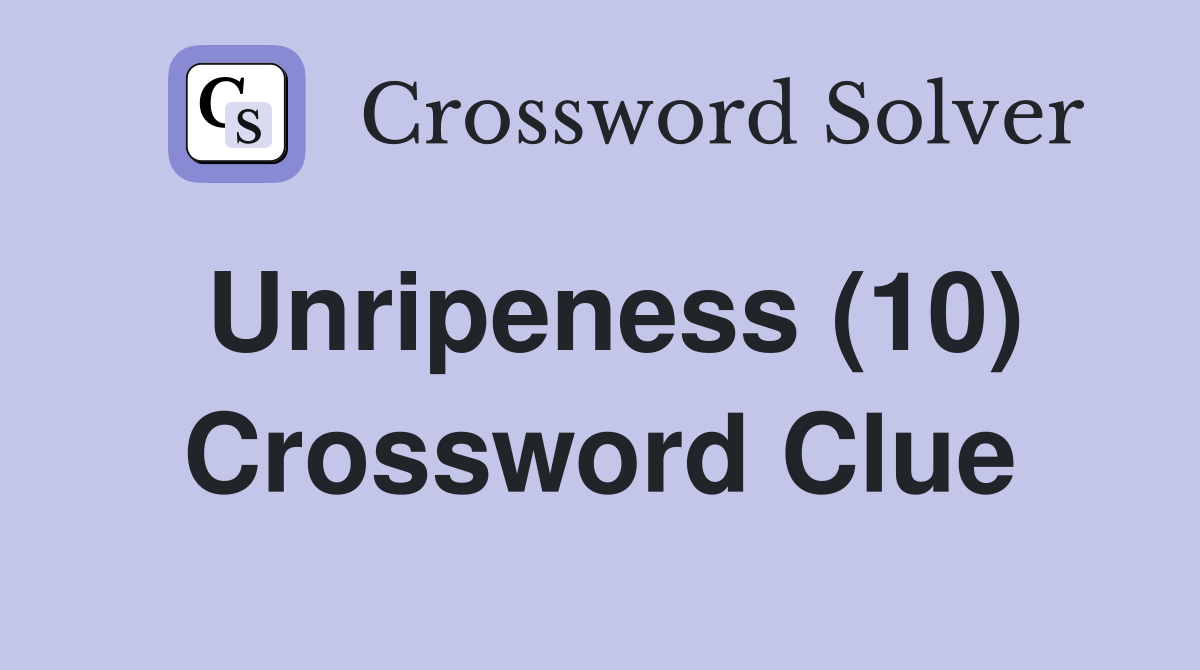Unripeness (10) Crossword Clue