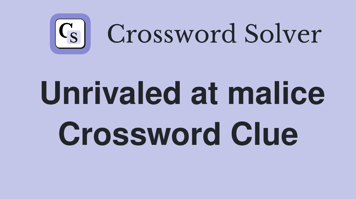 Unrivaled at malice Crossword Clue