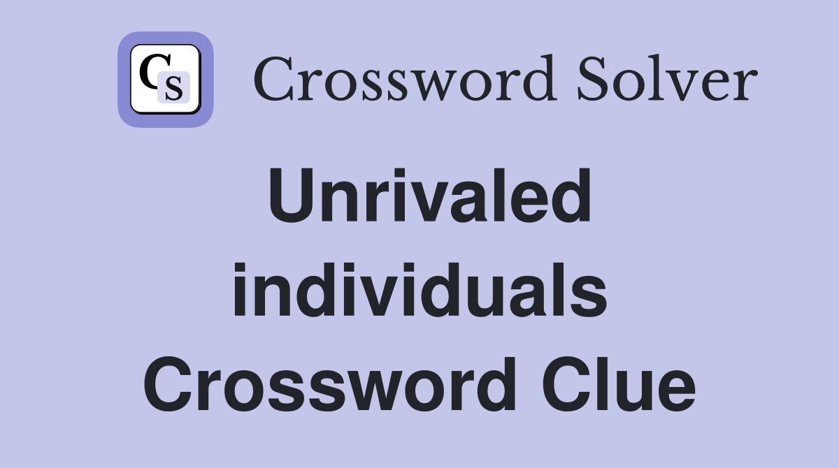Unrivaled individuals Crossword Clue
