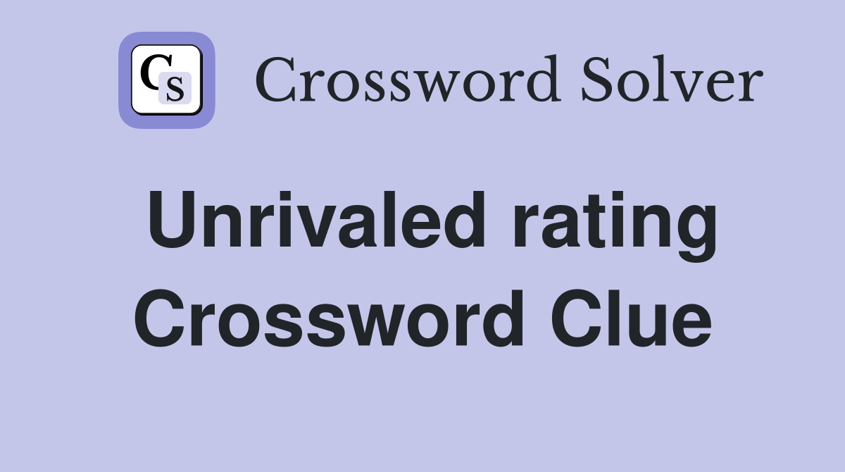 Unrivaled rating Crossword Clue
