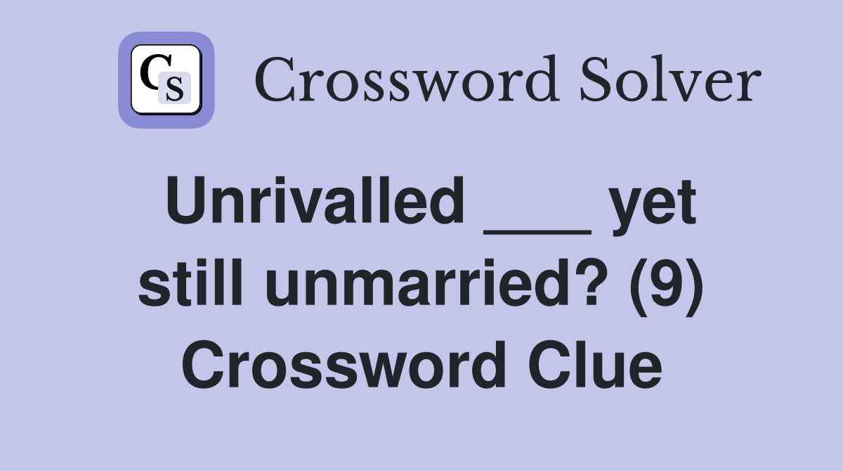 Unrivalled ___ yet still unmarried? (9) Crossword Clue