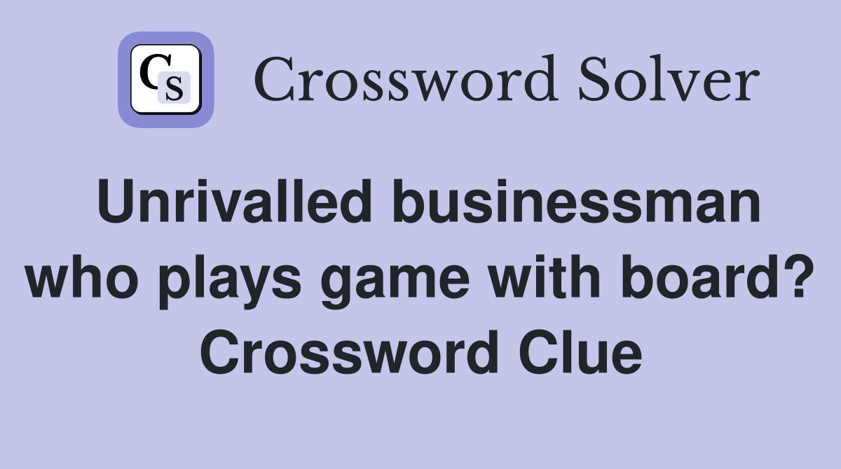 Unrivalled businessman who plays game with board? Crossword Clue