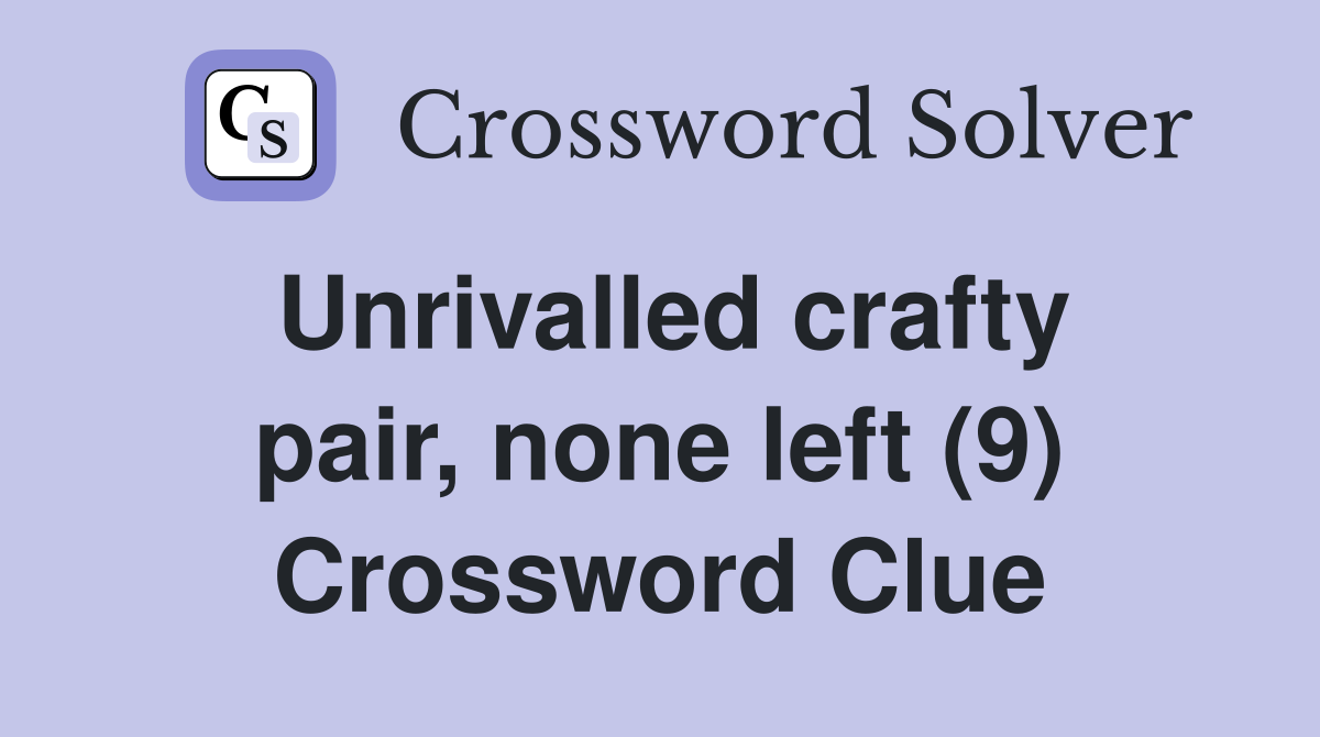 Unrivalled crafty pair, none left (9) Crossword Clue