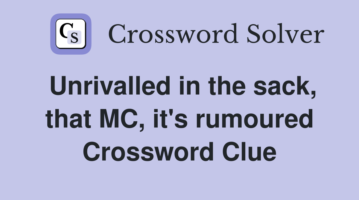 Unrivalled in the sack, that MC, it's rumoured Crossword Clue
