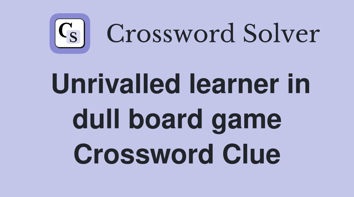 Unrivalled learner in dull board game Crossword Clue