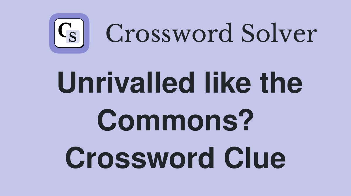 Unrivalled like the Commons? Crossword Clue