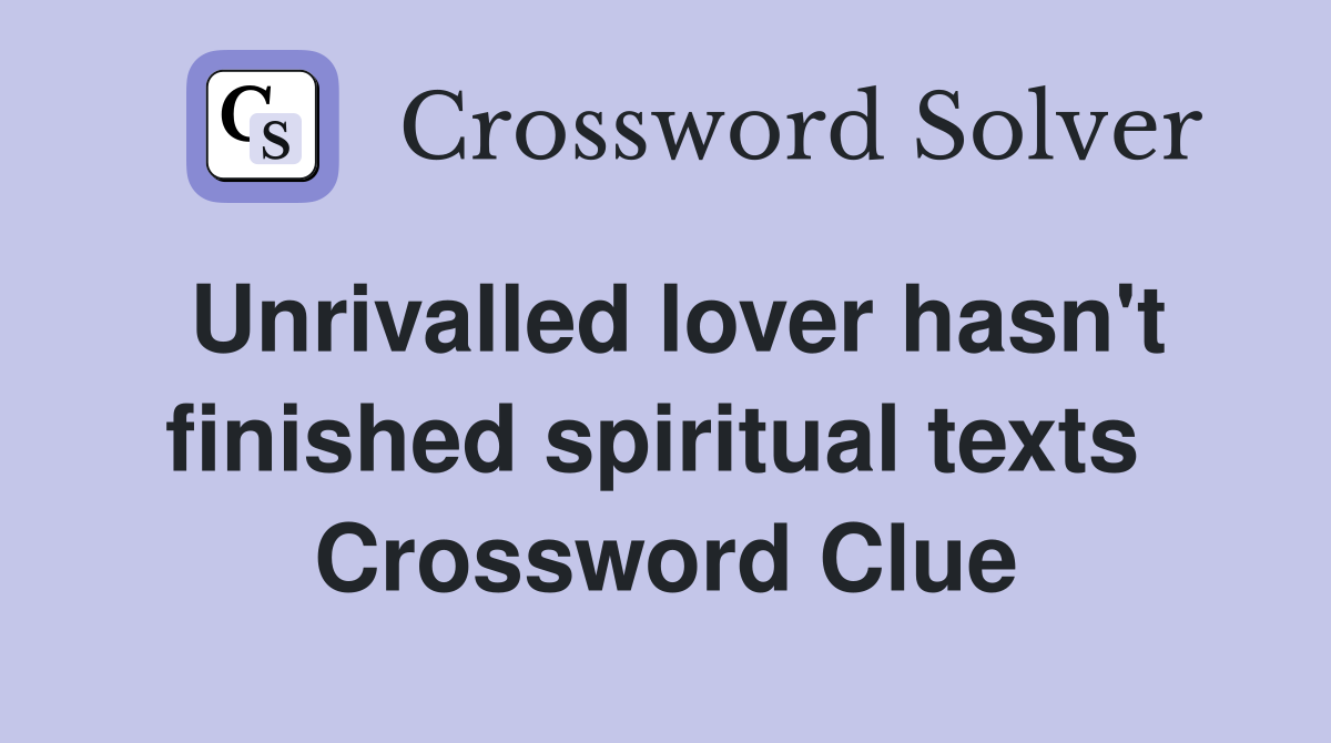 Unrivalled lover hasn't finished spiritual texts  Crossword Clue