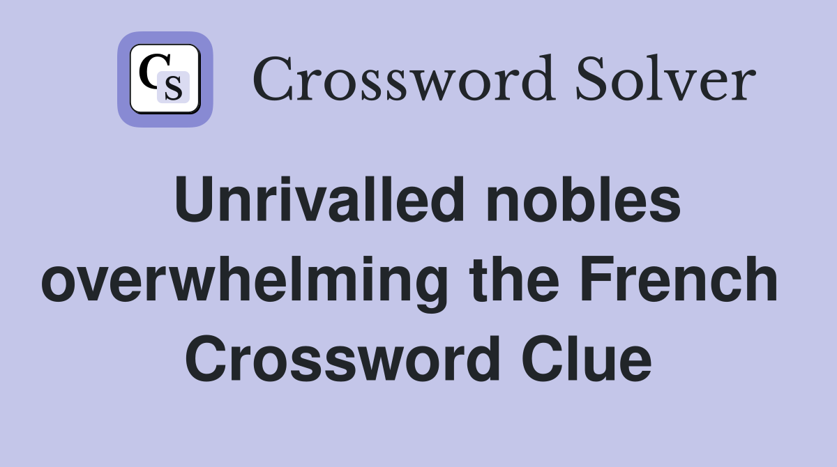 Unrivalled nobles overwhelming the French  Crossword Clue