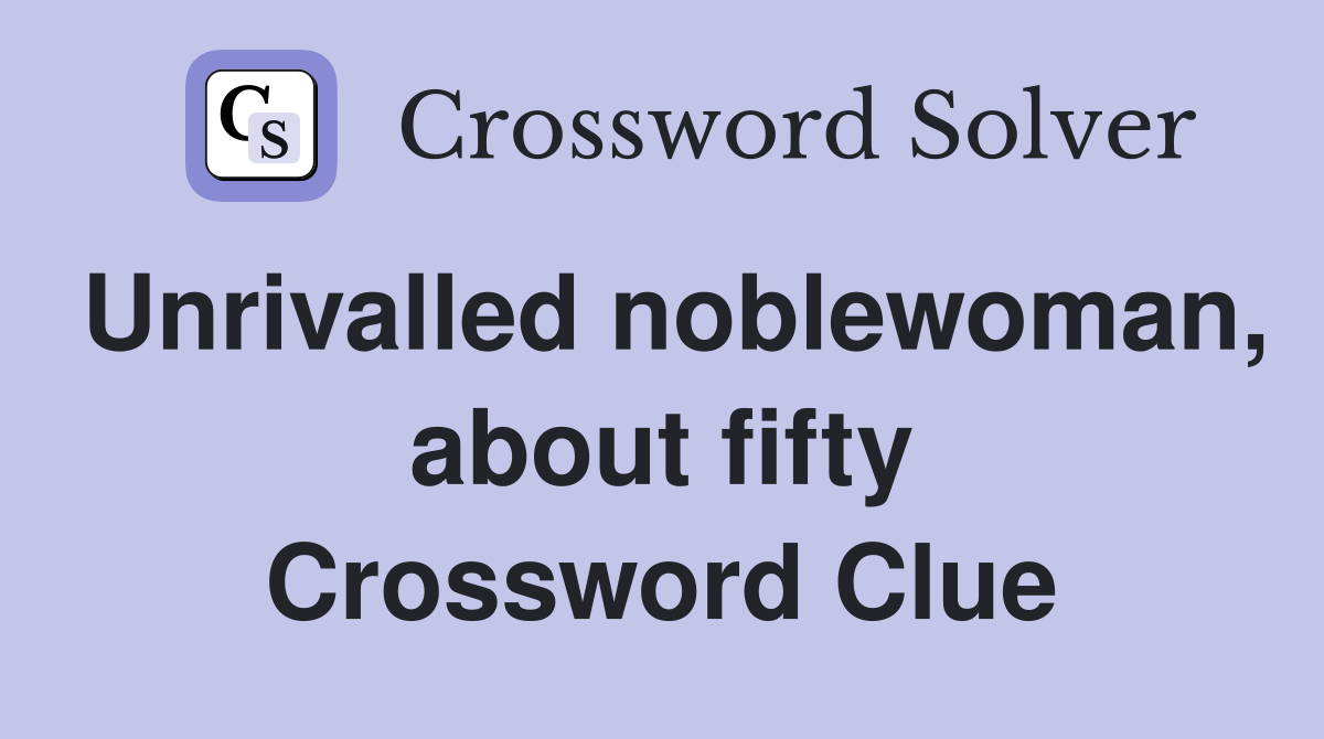 Unrivalled noblewoman, about fifty Crossword Clue