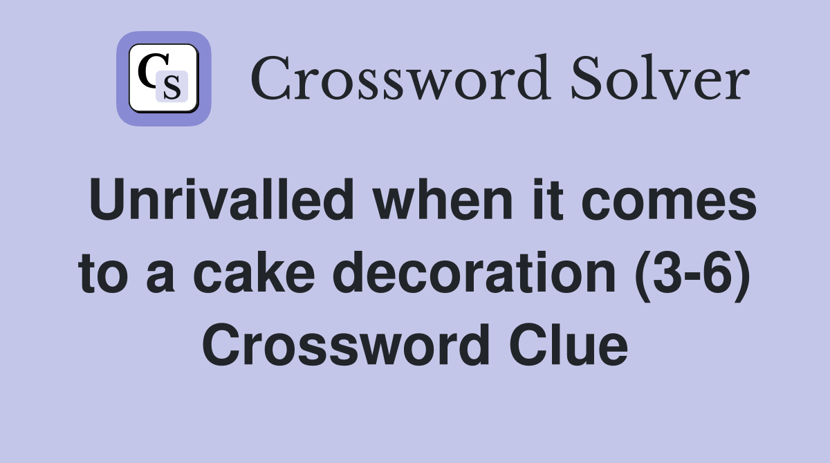 Unrivalled when it comes to a cake decoration (3-6) Crossword Clue