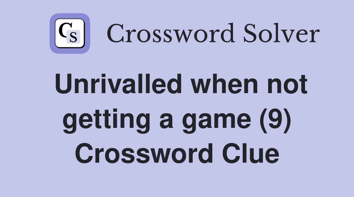 Unrivalled when not getting a game (9) Crossword Clue
