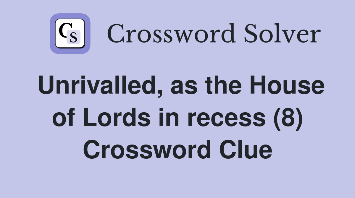 Unrivalled, as the House of Lords in recess (8) Crossword Clue