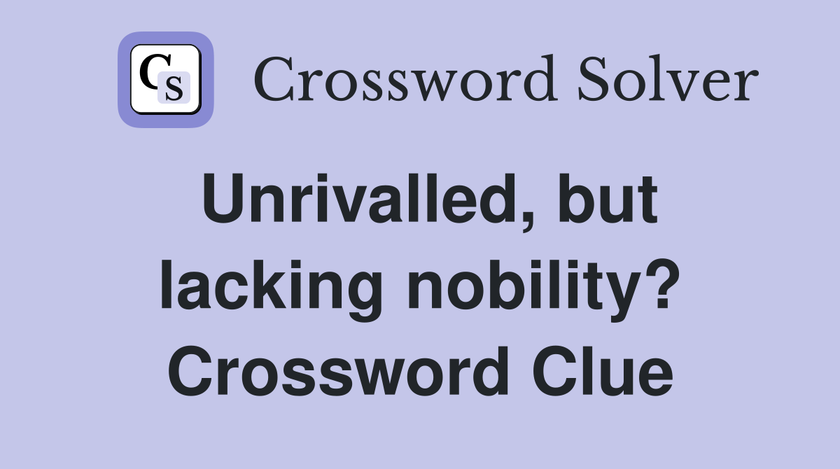 Unrivalled, but lacking nobility? Crossword Clue