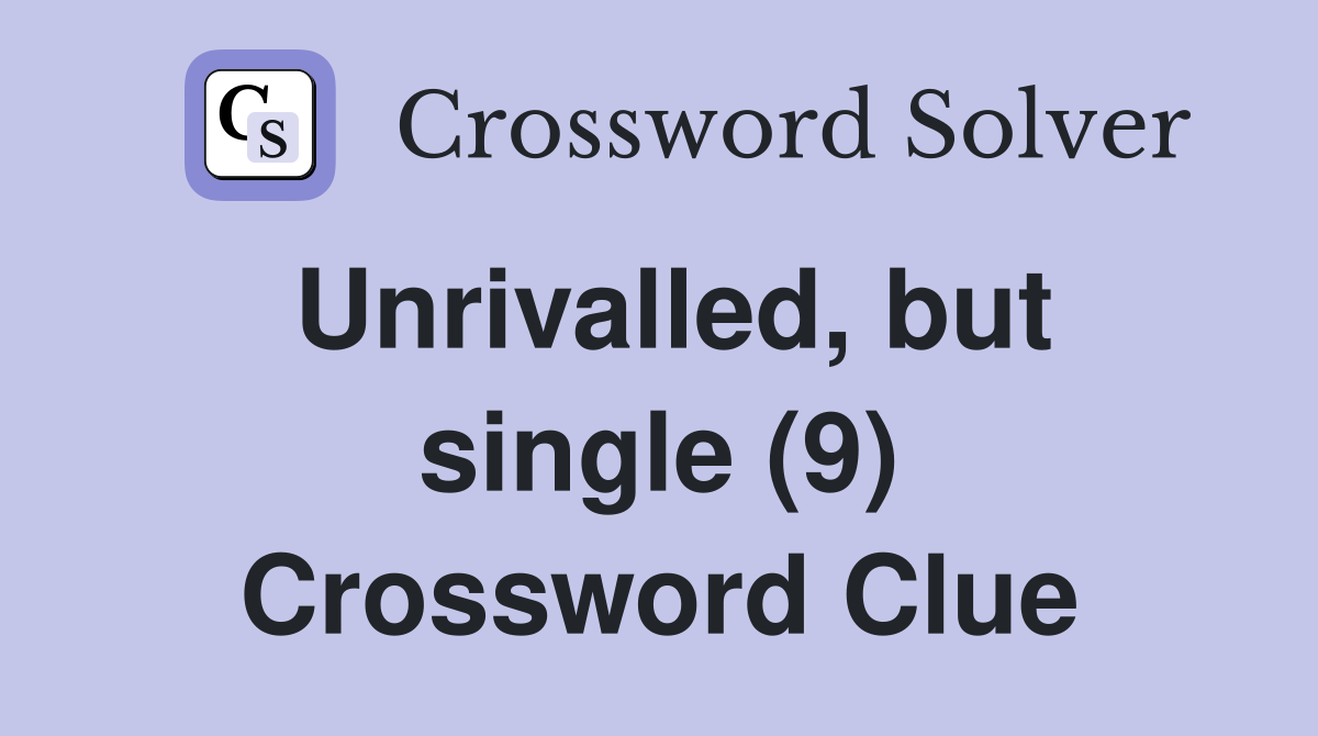 Unrivalled, but single (9) Crossword Clue
