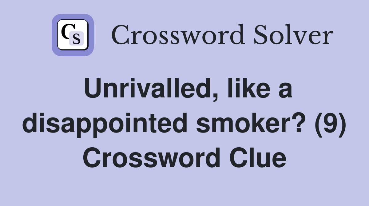 Unrivalled, like a disappointed smoker? (9) Crossword Clue