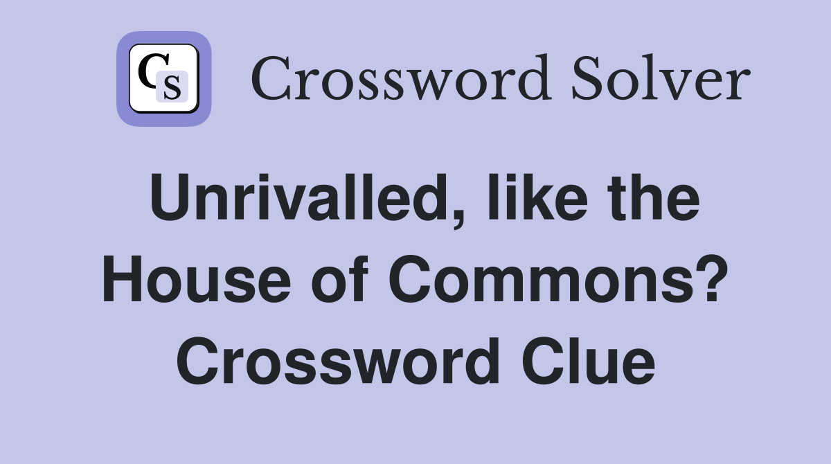 Unrivalled, like the House of Commons? Crossword Clue