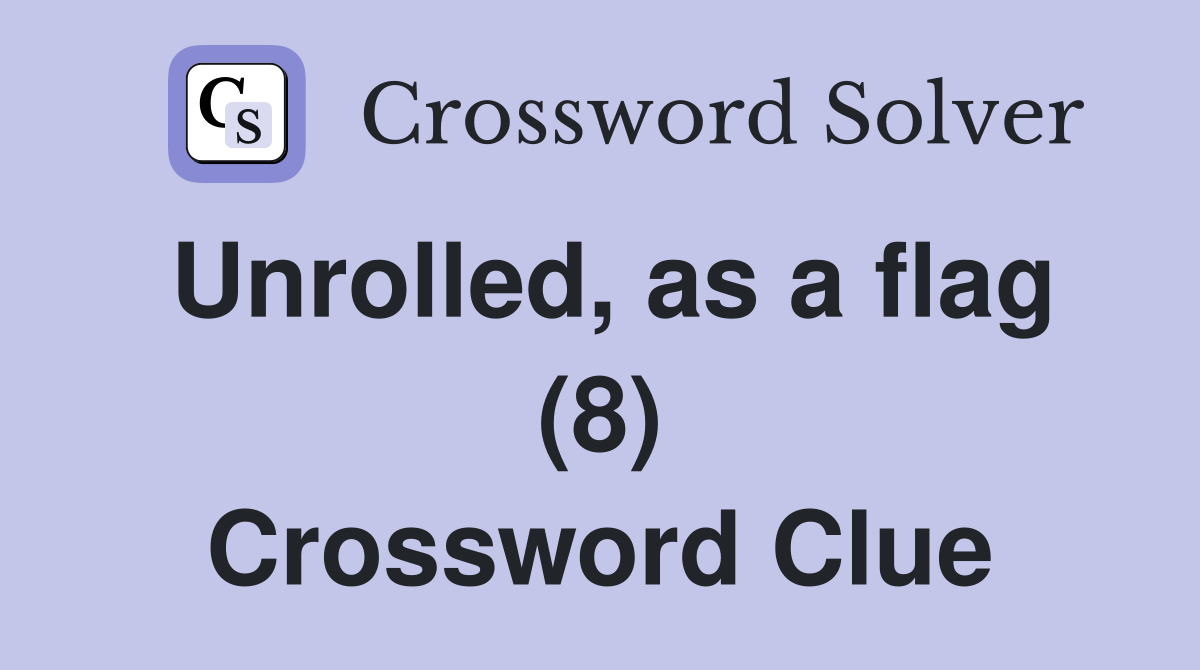 Unrolled, as a flag (8) Crossword Clue