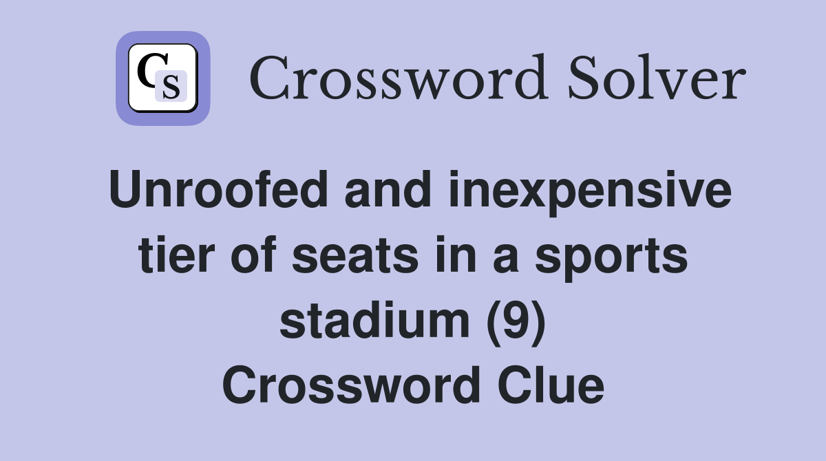 Unroofed and inexpensive tier of seats in a sports stadium (9) Crossword Clue