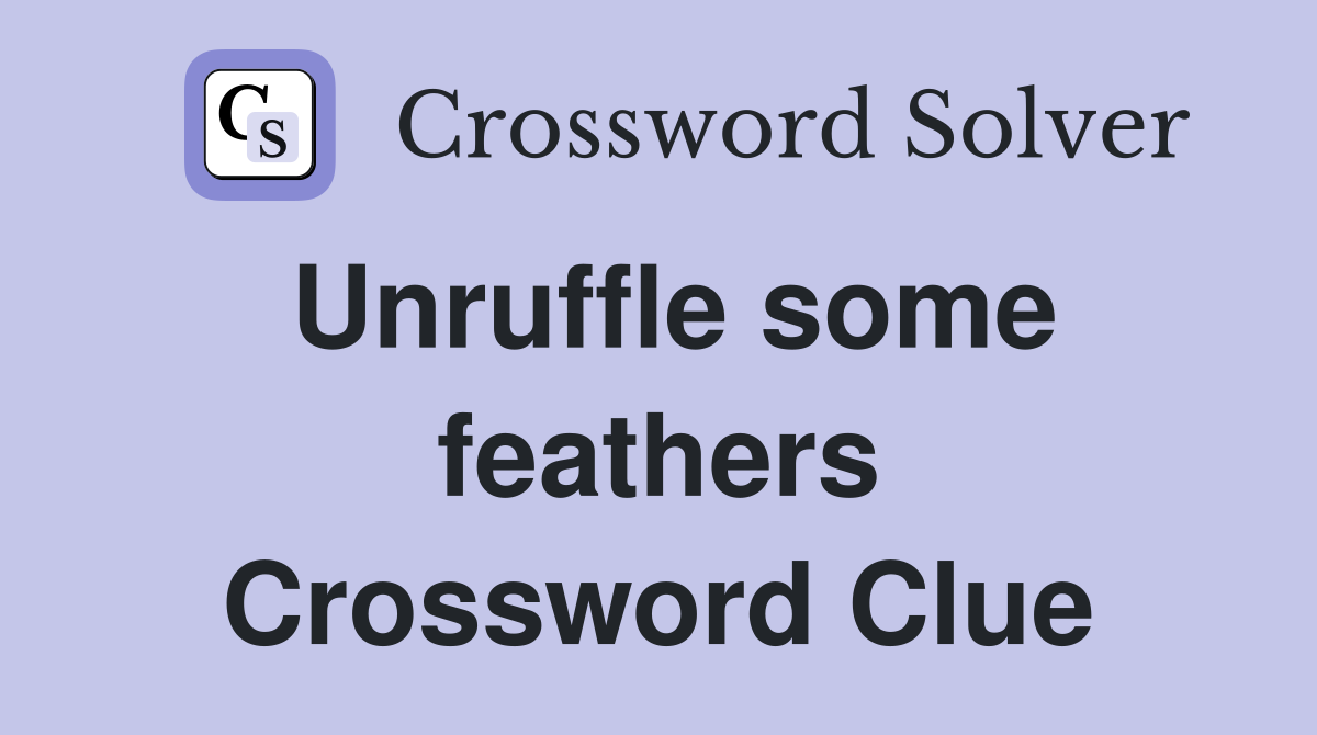 Unruffle some feathers Crossword Clue