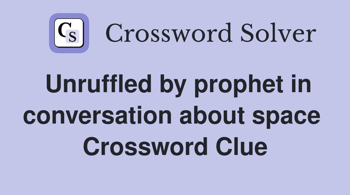 Unruffled by prophet in conversation about space  Crossword Clue