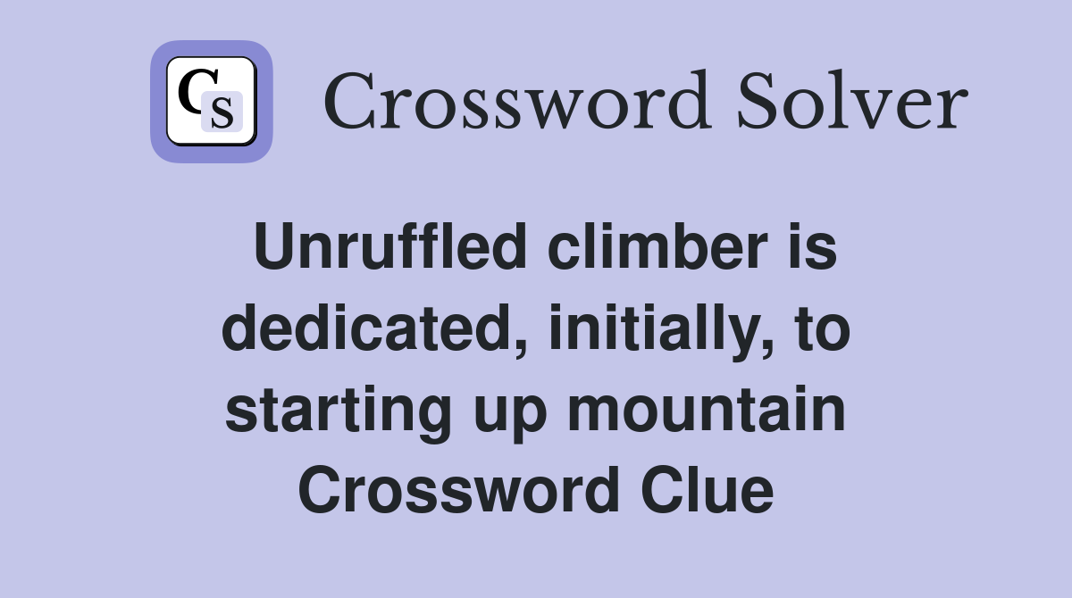 Unruffled climber is dedicated, initially, to starting up mountain Crossword Clue