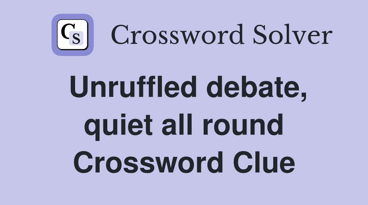 Unruffled debate, quiet all round Crossword Clue