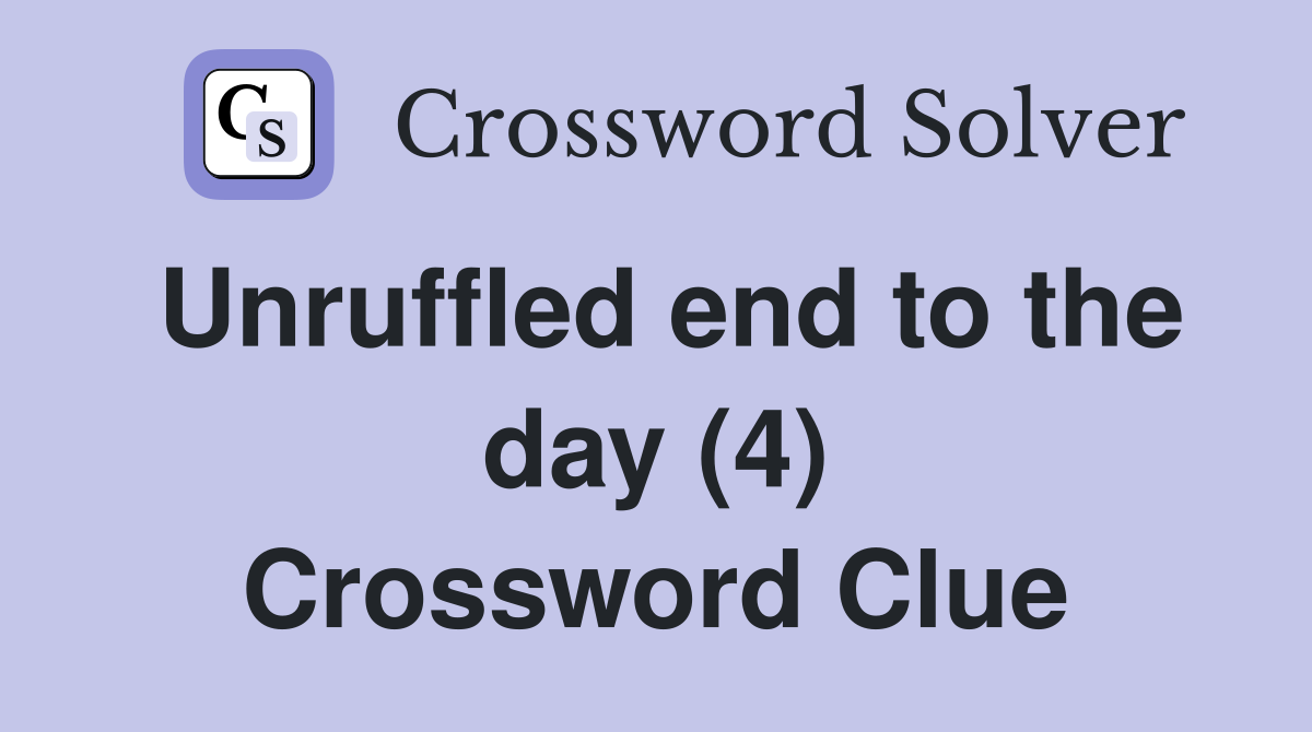 Unruffled end to the day (4) Crossword Clue