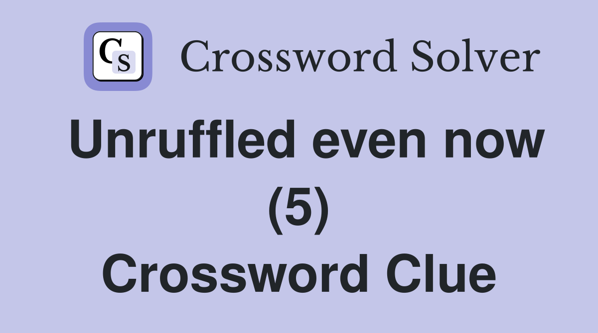 Unruffled even now (5) Crossword Clue