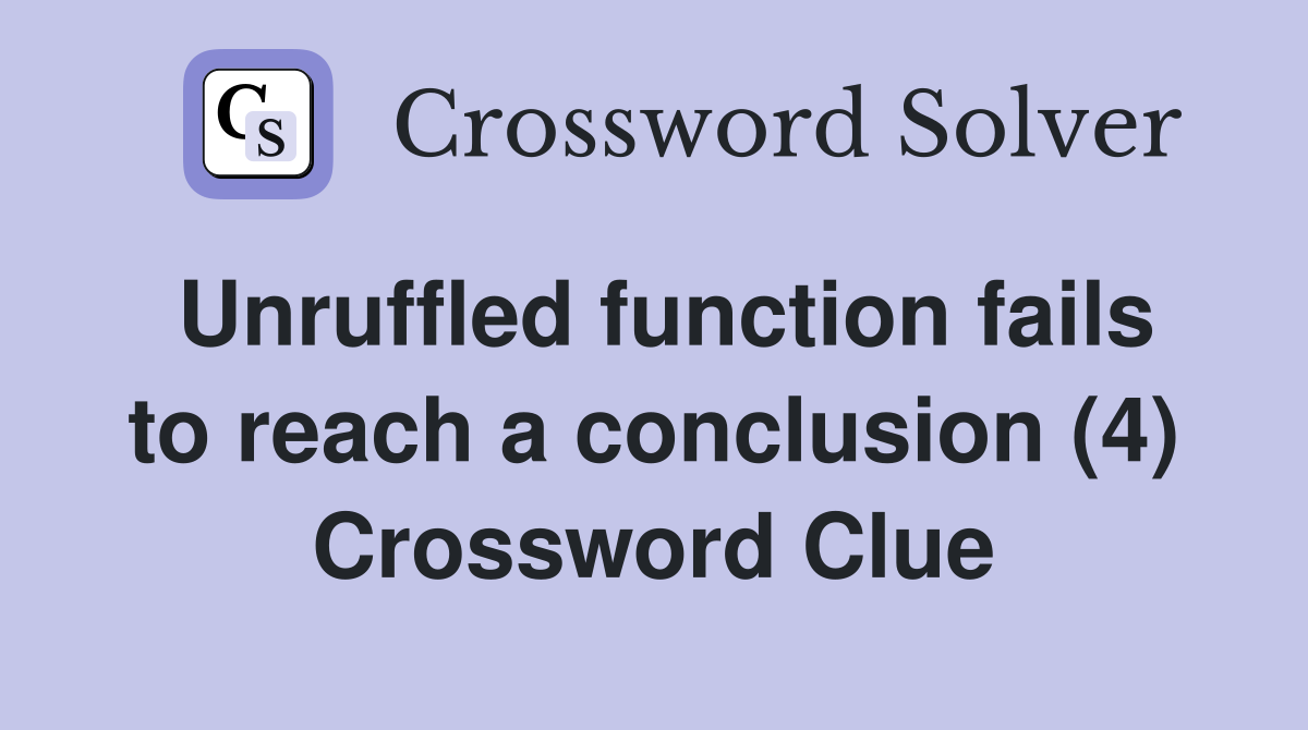 Unruffled function fails to reach a conclusion (4) Crossword Clue