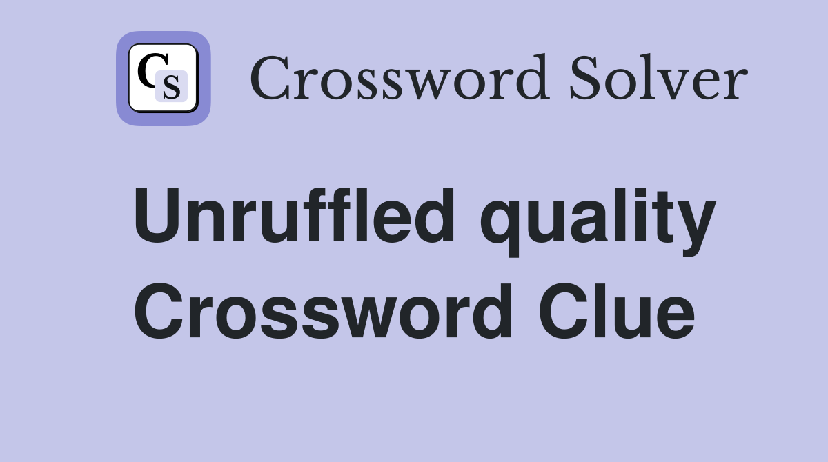 Unruffled quality Crossword Clue