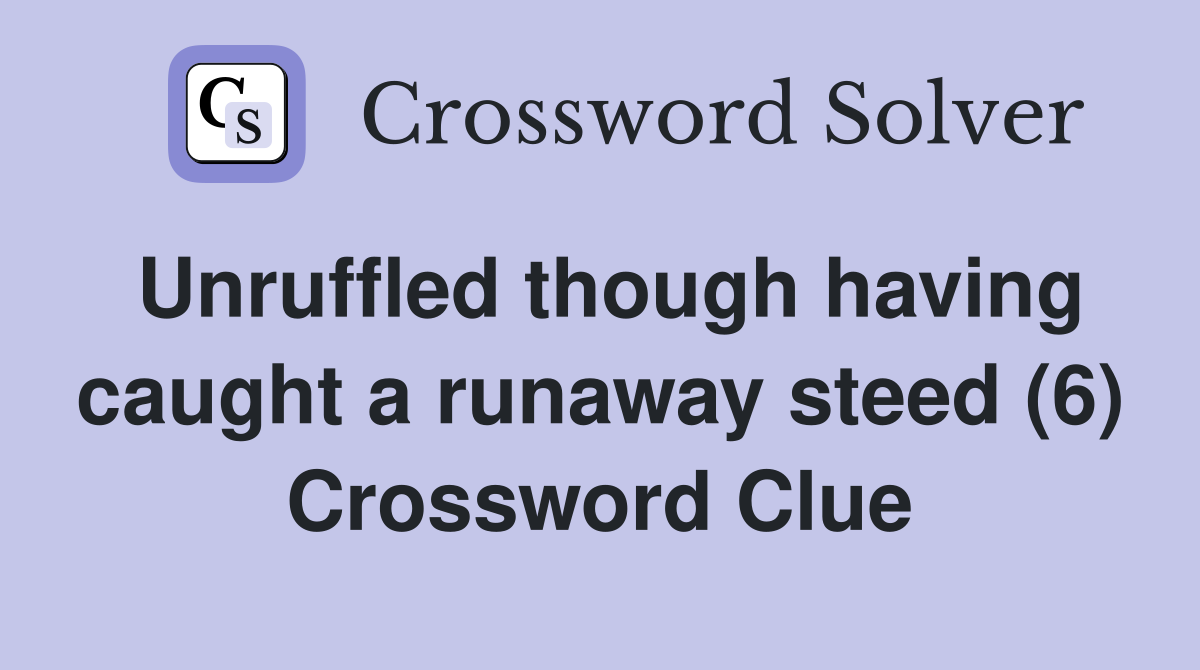 Unruffled though having caught a runaway steed (6) Crossword Clue