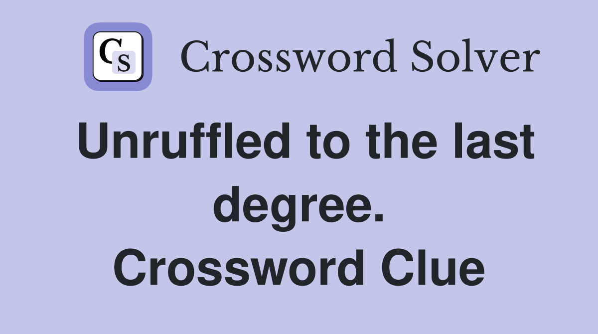Unruffled to the last degree. Crossword Clue