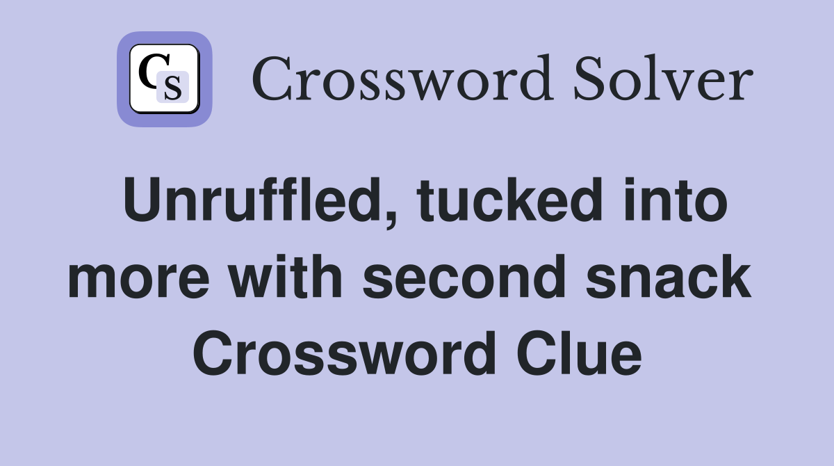 Unruffled, tucked into more with second snack  Crossword Clue