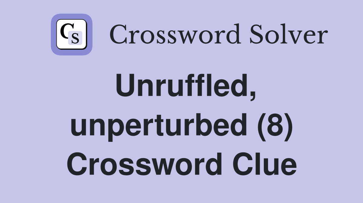 Unruffled, unperturbed (8) Crossword Clue