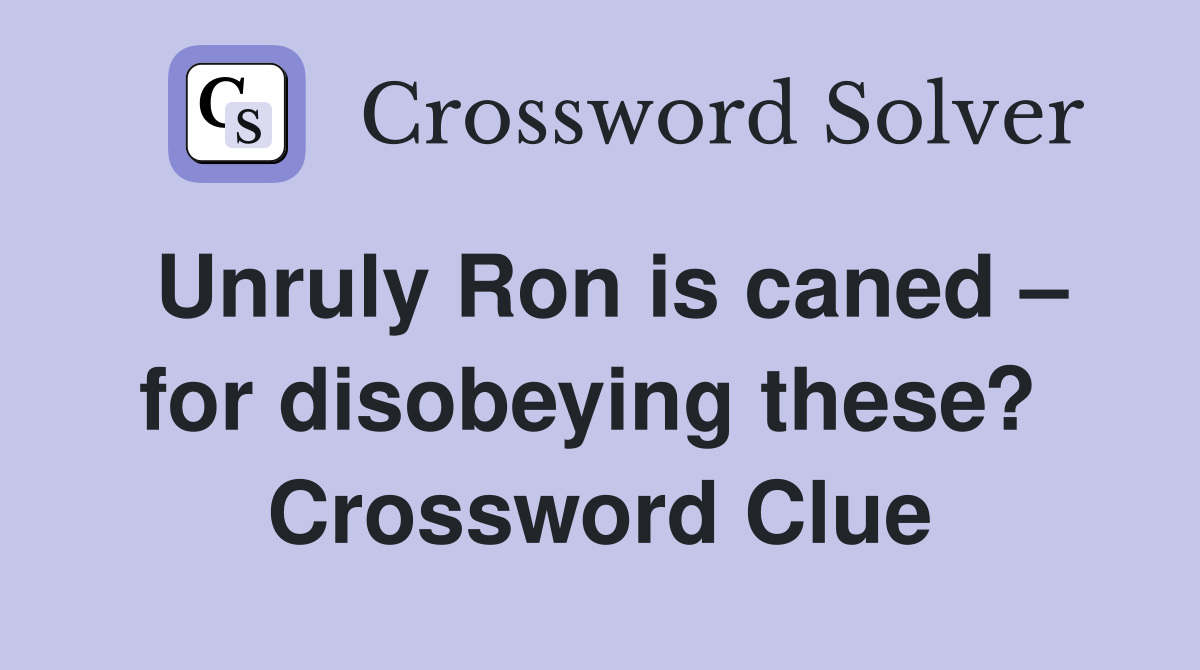 Unruly Ron is caned – for disobeying these?  Crossword Clue