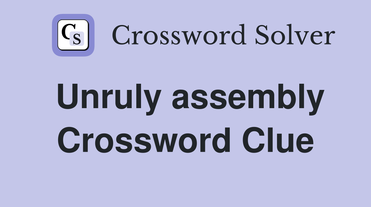 Unruly assembly Crossword Clue