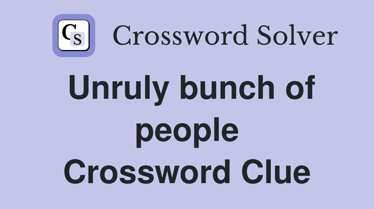 Unruly bunch of people Crossword Clue