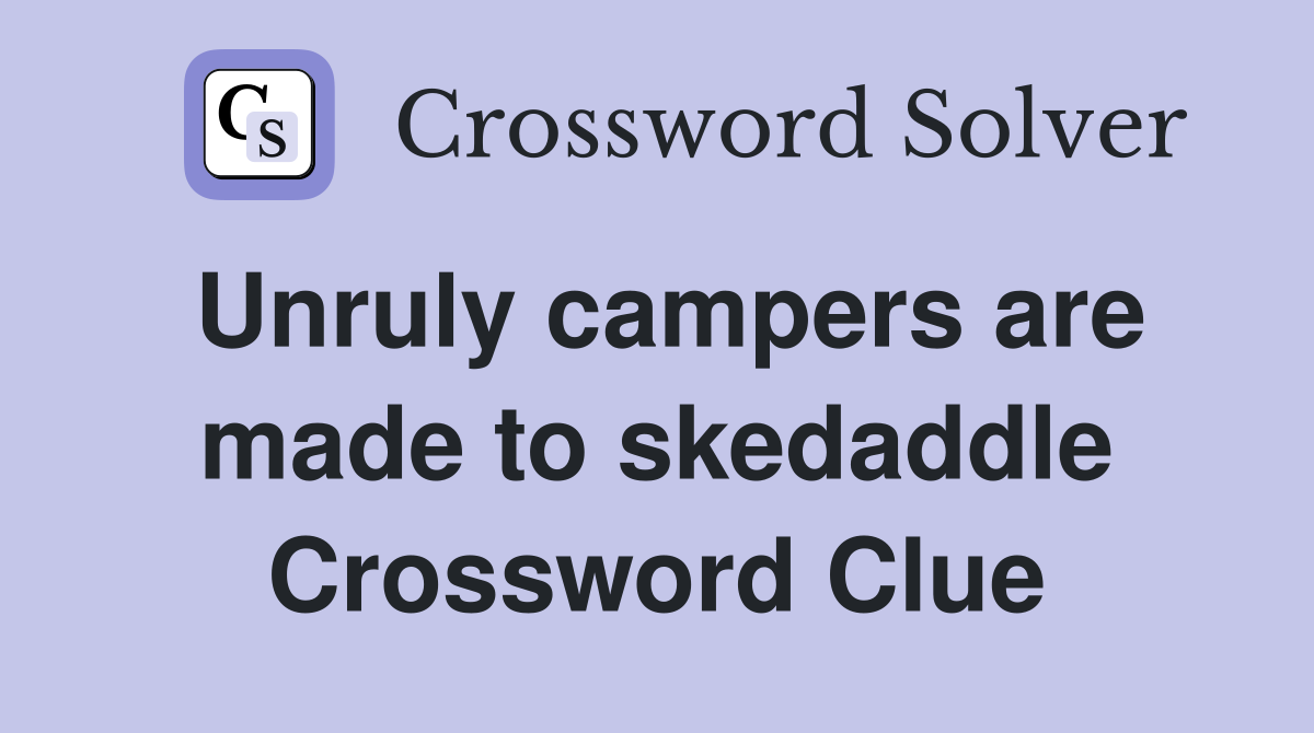 Unruly campers are made to skedaddle Crossword Clue