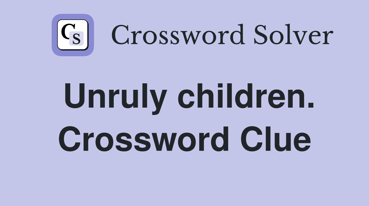 Unruly children. Crossword Clue