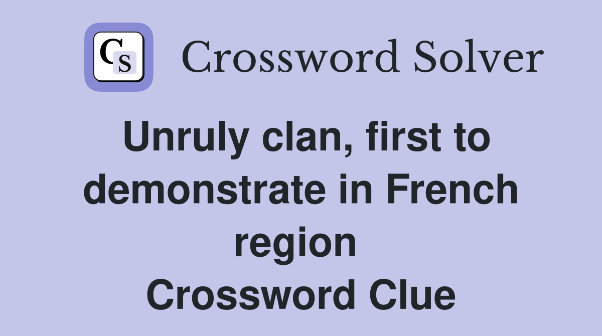 Unruly clan, first to demonstrate in French region  Crossword Clue