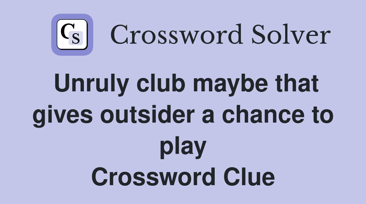 Unruly club maybe that gives outsider a chance to play Crossword Clue